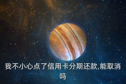 我不小心点了信用卡分期还款,能取消吗