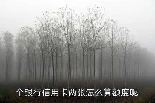 个银行信用卡两张怎么算额度呢