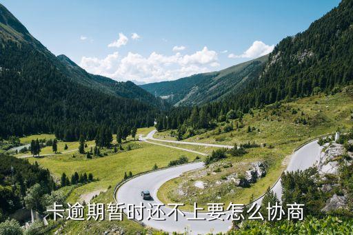 卡逾期暂时还不上要怎么协商