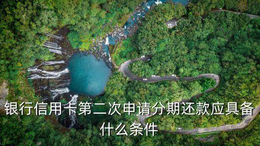 银行信用卡第二次申请分期还款应具备什么条件