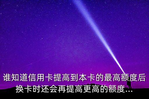 信用卡升额度卡号会变吗,升级后的信用卡额度会提高吗