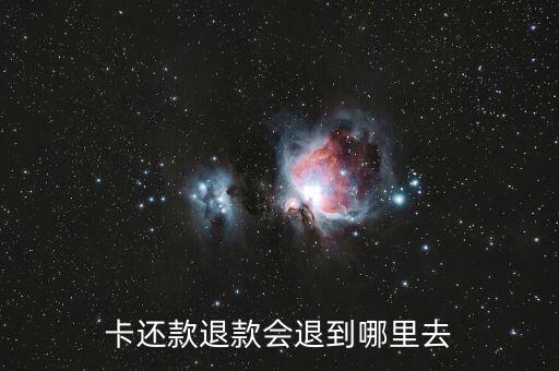 卡还款退款会退到哪里去