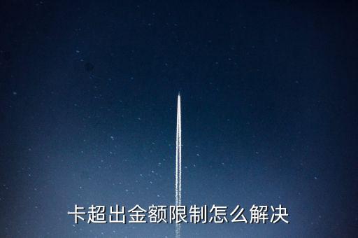 卡超出金额限制怎么解决