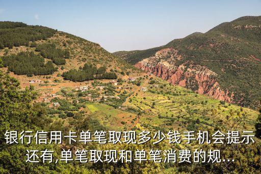 银行信用卡单笔取现多少钱手机会提示还有,单笔取现和单笔消费的规...