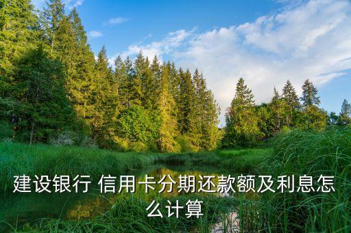 建设银行 信用卡分期还款额及利息怎么计算