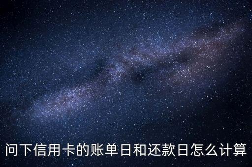 问下信用卡的账单日和还款日怎么计算