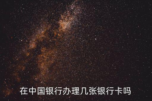 在中国银行办理几张银行卡吗