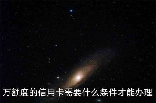 万额度的信用卡需要什么条件才能办理