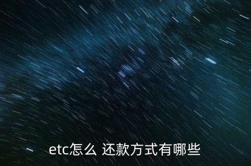 etc怎么 还款方式有哪些