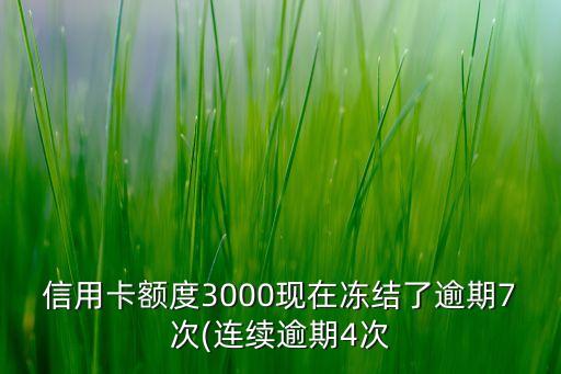 信用卡额度3000现在冻结了逾期7次(连续逾期4次