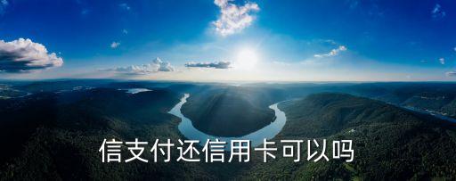 信支付还信用卡可以吗