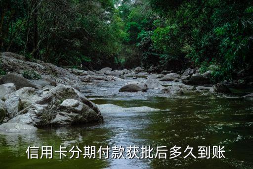 信用卡分期付款获批后多久到账