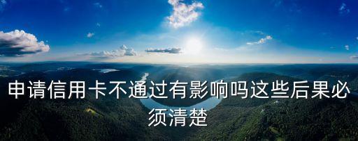 申请信用卡不通过有影响吗这些后果必须清楚