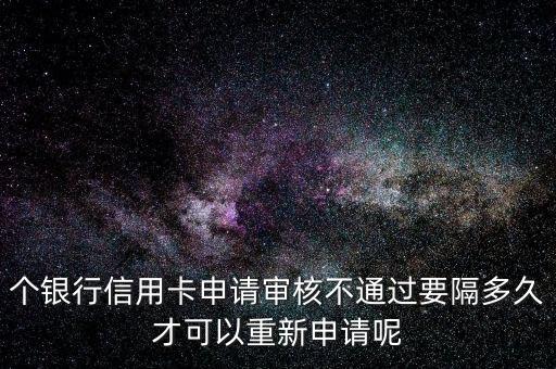个银行信用卡申请审核不通过要隔多久才可以重新申请呢