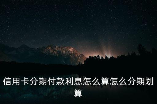 信用卡分期几期最划算,用信用卡分期付款不划算