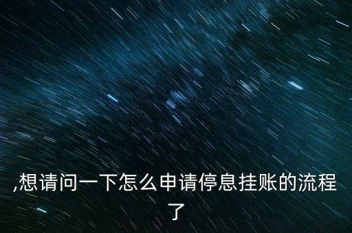 ,想请问一下怎么申请停息挂账的流程了