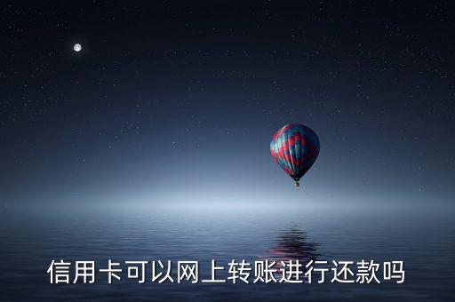 信用卡可以网上转账进行还款吗