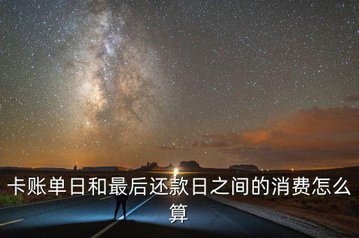 卡账单日和最后还款日之间的消费怎么算