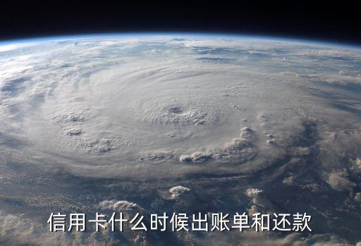 信用卡什么时候出账单和还款