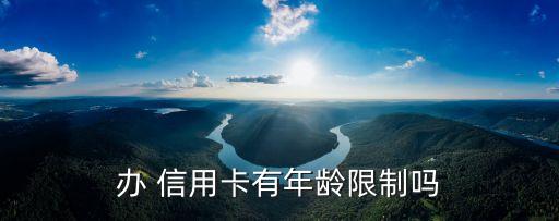 办 信用卡有年龄限制吗
