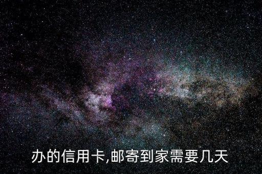 办的信用卡,邮寄到家需要几天