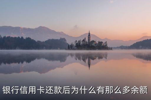 银行信用卡还款后为什么有那么多余额