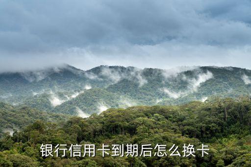 银行信用卡到期后怎么换卡