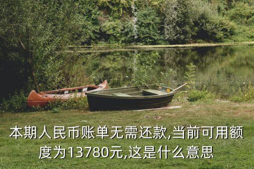 本期人民币账单无需还款,当前可用额度为13780元,这是什么意思