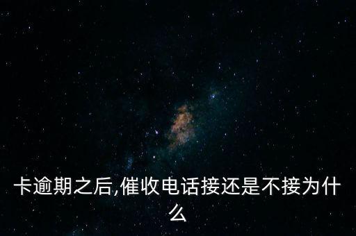 卡逾期之后,催收电话接还是不接为什么