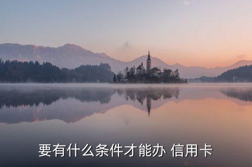 要有什么条件才能办 信用卡