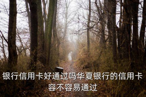 银行信用卡好通过吗华夏银行的信用卡容不容易通过