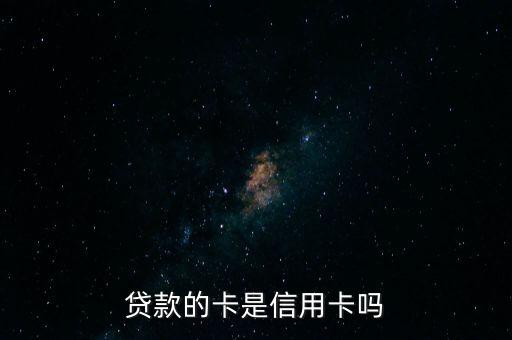 贷款的卡是信用卡吗
