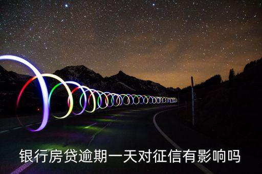 银行房贷逾期一天对征信有影响吗