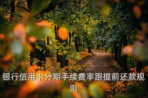 银行信用卡分期手续费率跟提前还款规则
