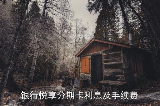 银行悦享分期卡利息及手续费