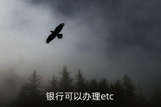 银行可以办理etc