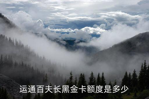 运通百夫长黑金卡额度是多少