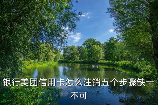 银行美团信用卡怎么注销五个步骤缺一不可