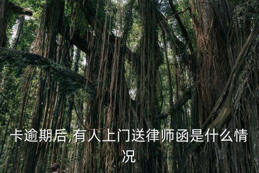 卡逾期后,有人上门送律师函是什么情况