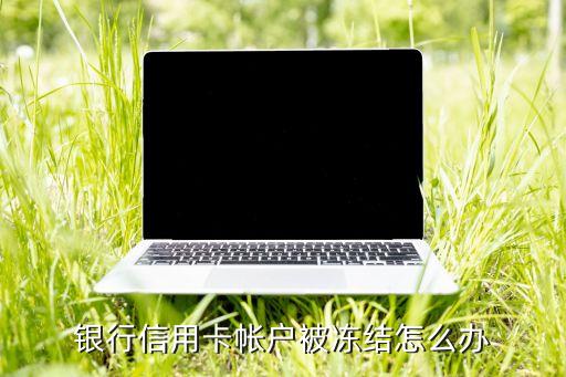银行信用卡帐户被冻结怎么办