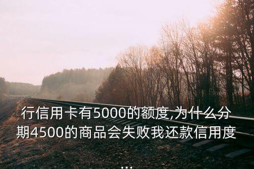 行信用卡有5000的额度,为什么分期4500的商品会失败我还款信用度...