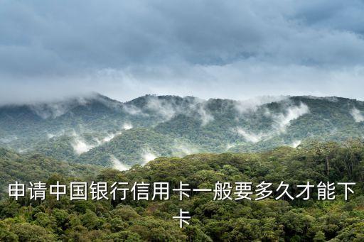 申请中国银行信用卡一般要多久才能下卡
