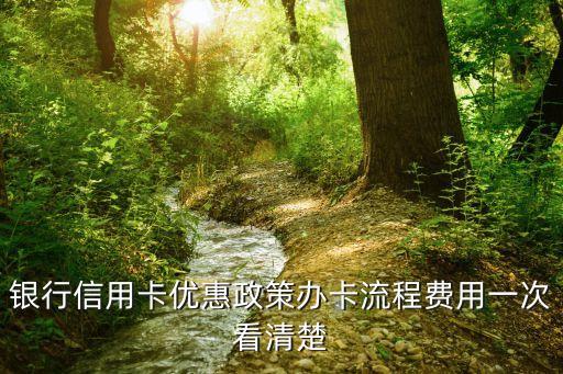 银行信用卡优惠政策办卡流程费用一次看清楚