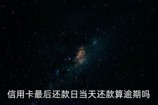 信用卡最后还款日当天还款算逾期吗