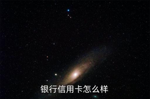 银行信用卡怎么样