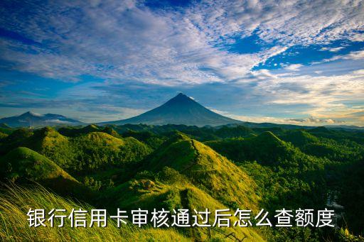 银行信用卡审核通过后怎么查额度