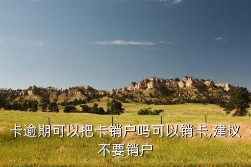 信用卡逾期两年后可以销户,注销的信用卡有逾期记录