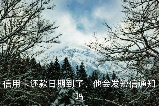 信用卡还款日期到了、他会发短信通知吗