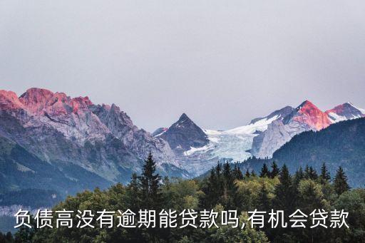 负债高没有逾期能贷款吗,有机会贷款