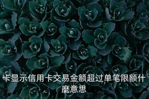 卡显示信用卡交易金额超过单笔限额什麼意思